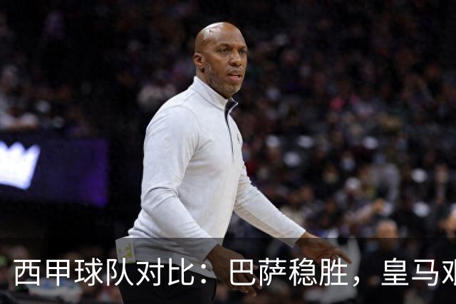 西甲球队对比：巴萨稳胜，皇马艰难前行